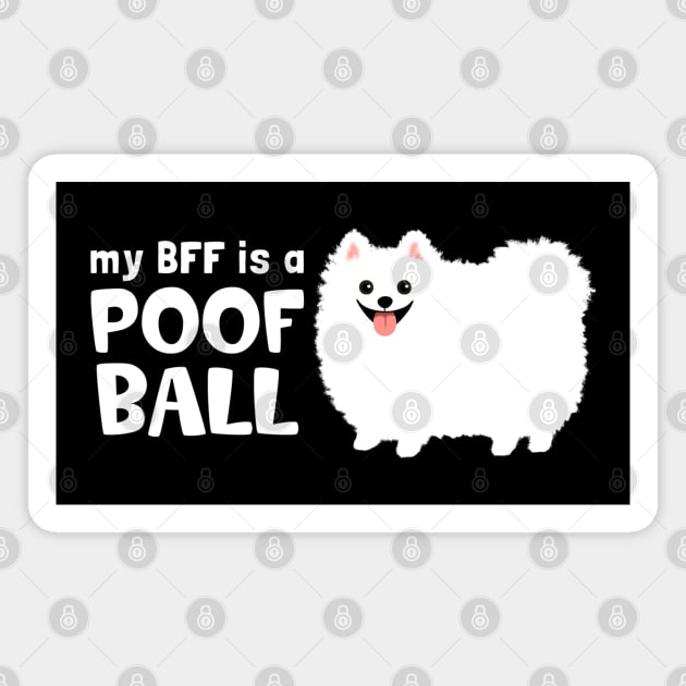 My BFF is a Poof Ball Pomeranian | White Pom Magnet by Coffee Squirrel